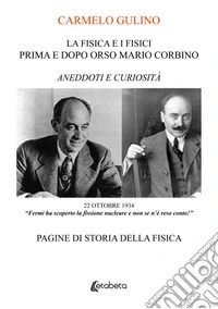 La Fisica e i Fisici prima e dopo Orso Mario Corbino. Aneddoti e curiosità. Pagine di storia della fisica libro