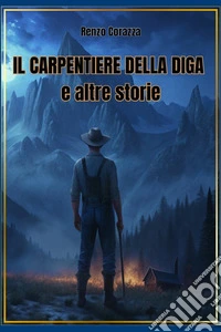 Il carpentiere della diga e altre storie libro