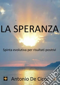 La speranza. Spinta evolutiva per risultati positivi libro
