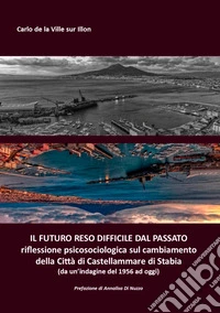Il futuro reso difficile dal passato. riflessione psicosociologica sul cambiamento della Città di Castellammare di Stabia (da un'indagine del 1956 ad oggi) libro