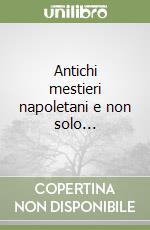Antichi mestieri napoletani e non solo... libro