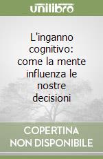 L'inganno cognitivo: come la mente influenza le nostre decisioni libro