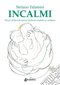 Incalmi. Poesie della letteratura italiana tradotte in zoldano libro