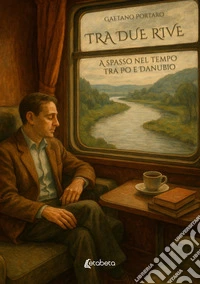 Tra due rive. A spasso nel tempo tra Po e Danubio libro