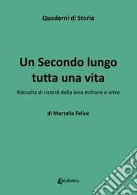 Un secondo lungo tutta una vita. Raccolta di ricordi della leva militare e oltre libro
