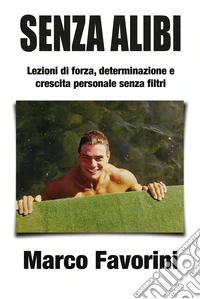 Senza alibi. Lezioni di forza, determinazione e crescita personale senza filtri libro