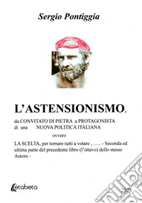 L'astensionismo. Da convitato di pietra a protagonista di una nuova politica italiana, ovvero la scelta, per tornare tutti a votare libro