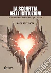 La sconfitta delle istituzioni. La verità nascosta ai miei figli «orfani» libro