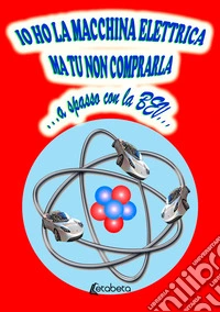 Io ho la macchina elettrica ma tu non comprarla...a spasso con la BEV... libro