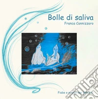 Bolle di saliva. Fiabe e poesie per bambini. Ediz. illustrata libro
