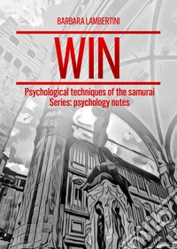 Win. Psychological techniques of the samurai Series: psychology notes libro