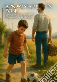La promessa di un padre. Il sogno di un bambino, il viaggio di un uomo libro