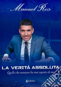 La verità assoluta. Quello che nessuno ha mai saputo di me libro