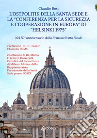 L'Ostpolitik della Santa Sede e la «Conferenza per la Sicurezza e Cooperazione in Europa» di «Helsinki 1975». Nel 50° anniversario della firma dell'atto finale libro