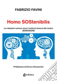 Homo Sostenibilis. Le relazioni umane sono l'unità di misura del nostro benessere libro