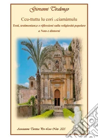 Ccu-ttuttu lu cori (s)ciamàmulu. Testi, testimonianze e riflessioni sulla religiosità popolare a Noto e dintorni libro