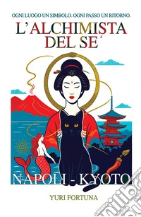L'alchimista del sé. Napoli-Kyoto. Ogni luogo un simbolo. Ogni passo un ritorno libro