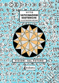 Vaticinazioni esoteriche. Illustrazioni arcane, visioni dal futuro libro