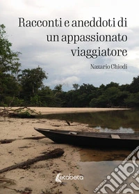 Racconti e aneddoti di un appassionato viaggiatore libro
