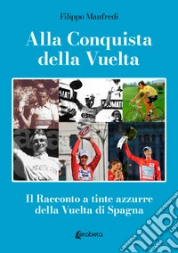 Alla conquista della Vuelta. Il racconto a tinte azzurre della Vuelta di Spagna libro