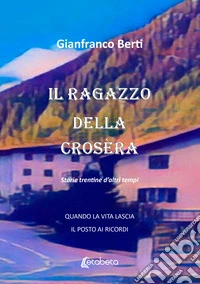 Il ragazzo della crosèra. Storie trentine d'altri tempi libro