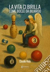 La vita ci birilla come bocce da biliardo libro