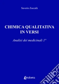 Chimica qualitativa in versi. Analisi dei medicinali. Vol. 1 libro