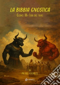 La Bibbia gnostica. Codice III: l'era del toro libro