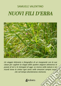 Nuovi fili d'erba. Un viaggio letterario e fotografico di un insegnante con la sua classe per cogliere la magia delle quattro stagioni attraverso le poesie di ieri e le immagini di oggi. La ricerca nella natura e nei ricordi trova la sintesi ogni an libro
