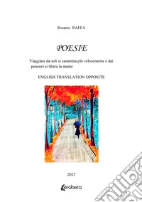 Poesie. Viaggiare da soli si cammina più velocemente e dai pensieri si libera la mente. Ediz. multilingue libro