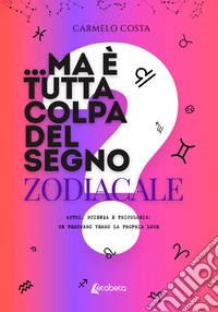 ...Ma è tutta colpa del segno zodiacale? Astri, scienza e psicologia: un percorso verso la propria luce libro