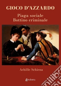Gioco d'azzardo. Piaga sociale. Bottino criminale libro