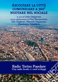 Ascoltare la città. Comunicare a 360°. Nuotare nel sociale. Radio Torino Popolare. Una radio locale e i suoi sviluppi libro