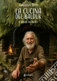 La cucina del Balduk. Il saggio del bosco libro