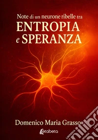 Note di un neurone ribelle tra entropia e speranza libro