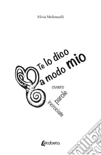 Te lo dico a modo mio. Ovvero parole incrociate libro