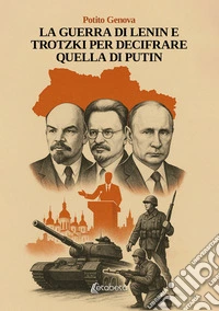 La guerra di Lenin e Trotzki per decifrare quella di Putin libro