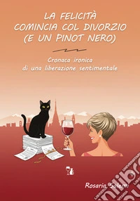 La felicità comincia col divorzio (e un Pinot nero). Cronaca ironica di una liberazione sentimentale libro