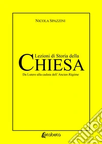 Lezioni di storia della Chiesa. Da Lutero alla caduta dell'Ancien Règime libro