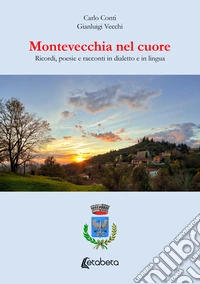Montevecchia nel cuore. Ricordi, poesie e racconti in dialetto e in lingua libro