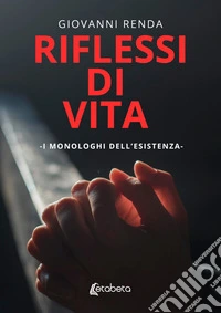 Riflessi di vita. I monologhi dell'esistenza libro