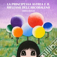 La principessa Astrea e il riflesso dell'arcobaleno libro