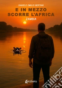 E in mezzo scorre l'Africa. Zambia libro