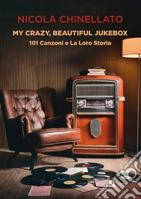 My crazy, beautiful jukebox. 101 canzoni e la loro storia libro