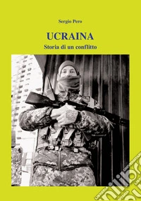 Ucraina. Storia di un conflitto libro
