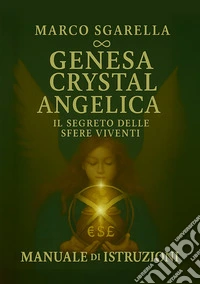 Genesa Crystal Angelica. Il segreto delle sfere viventi. Manuale di istruzioni libro