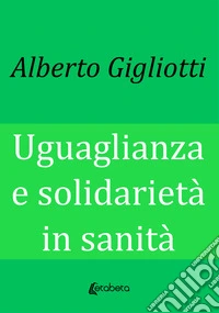 Uguaglianza e solidarietà in sanità libro