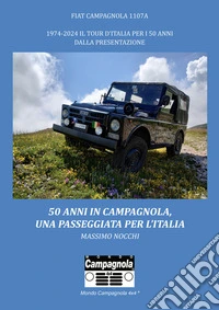 50 anni in Campagnola, una passeggiata per l'Italia. Fiat Campagnola 1107°. 1974-2024 il tour d'Italia per i 50 anni dalla presentazione libro