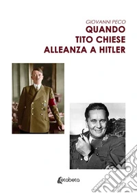Quando Tito chiese alleanza a Hitler libro