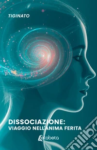 Dissociazione: viaggio nell'anima ferita libro